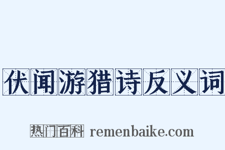 伏闻游猎诗反义词是什么意思的图片